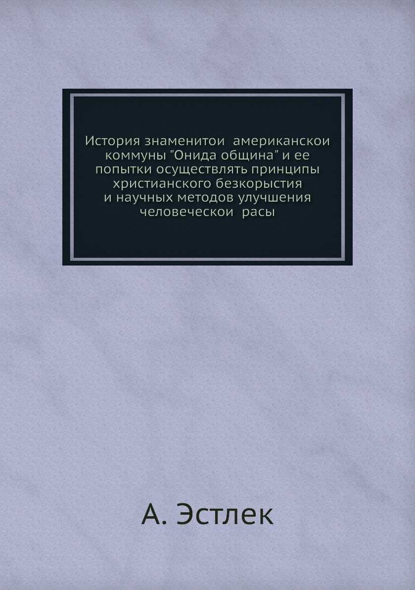 

Книга История знаменитои американскои коммуны "Онида община" и ее попытки осуществлят...