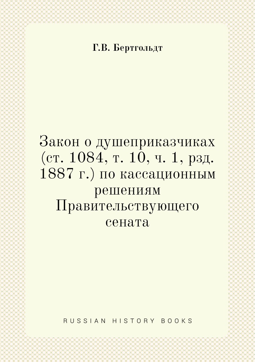

Книга Закон о душеприказчиках (ст. 1084, т. 10, ч. 1, рзд. 1887 г.) по кассационным реш...