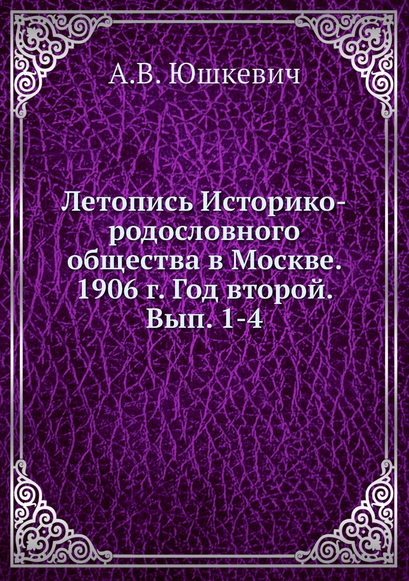 

Книга Летопись Историко-родословного общества в Москве. 1906 г. Год второй. Вып. 1-4