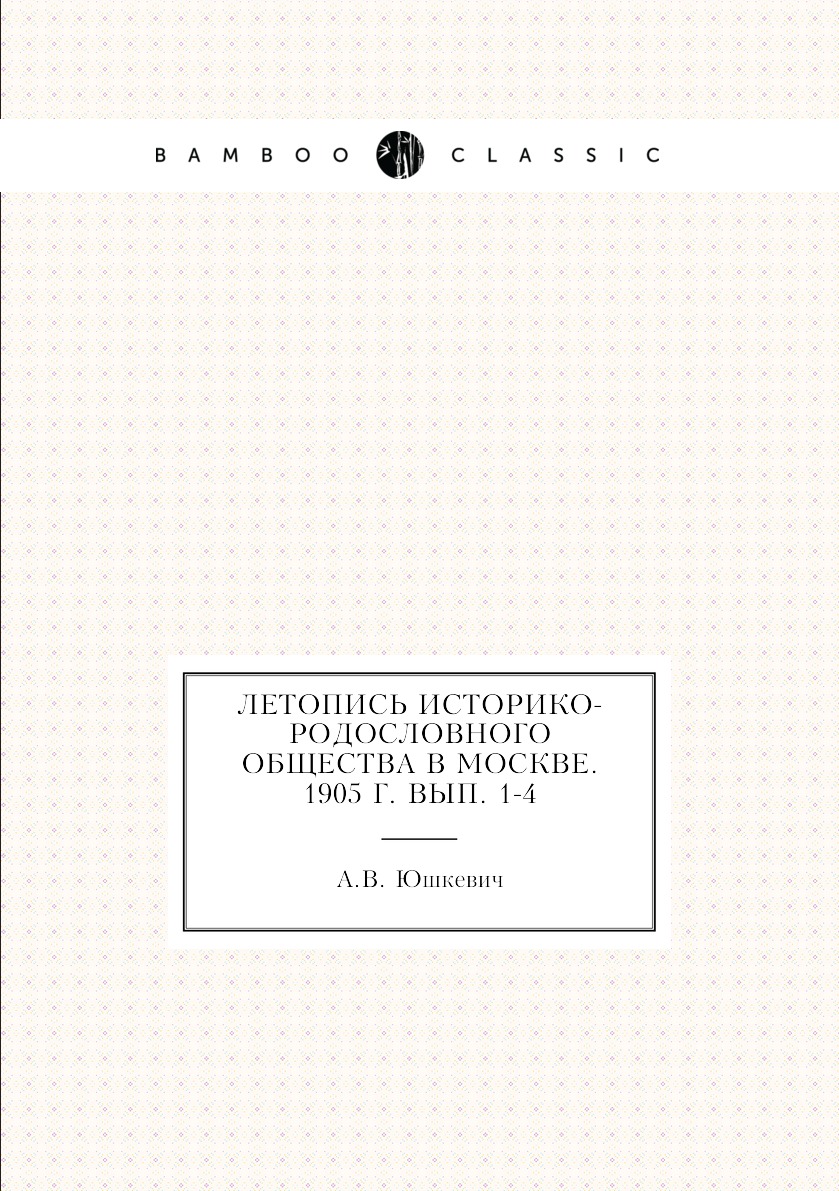 

Книга Летопись Историко-родословного общества в Москве. 1905 г. Вып. 1-4