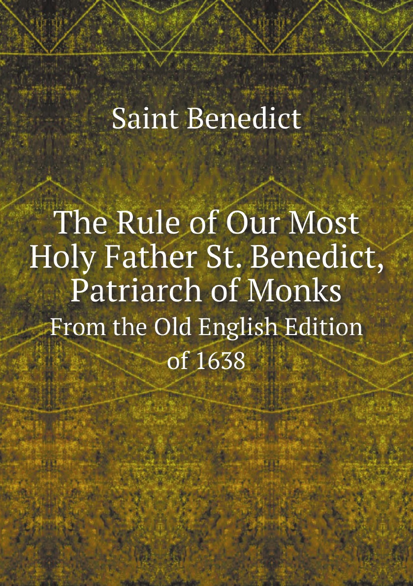 

The Rule of Our Most Holy Father St. Benedict, Patriarch of Monks