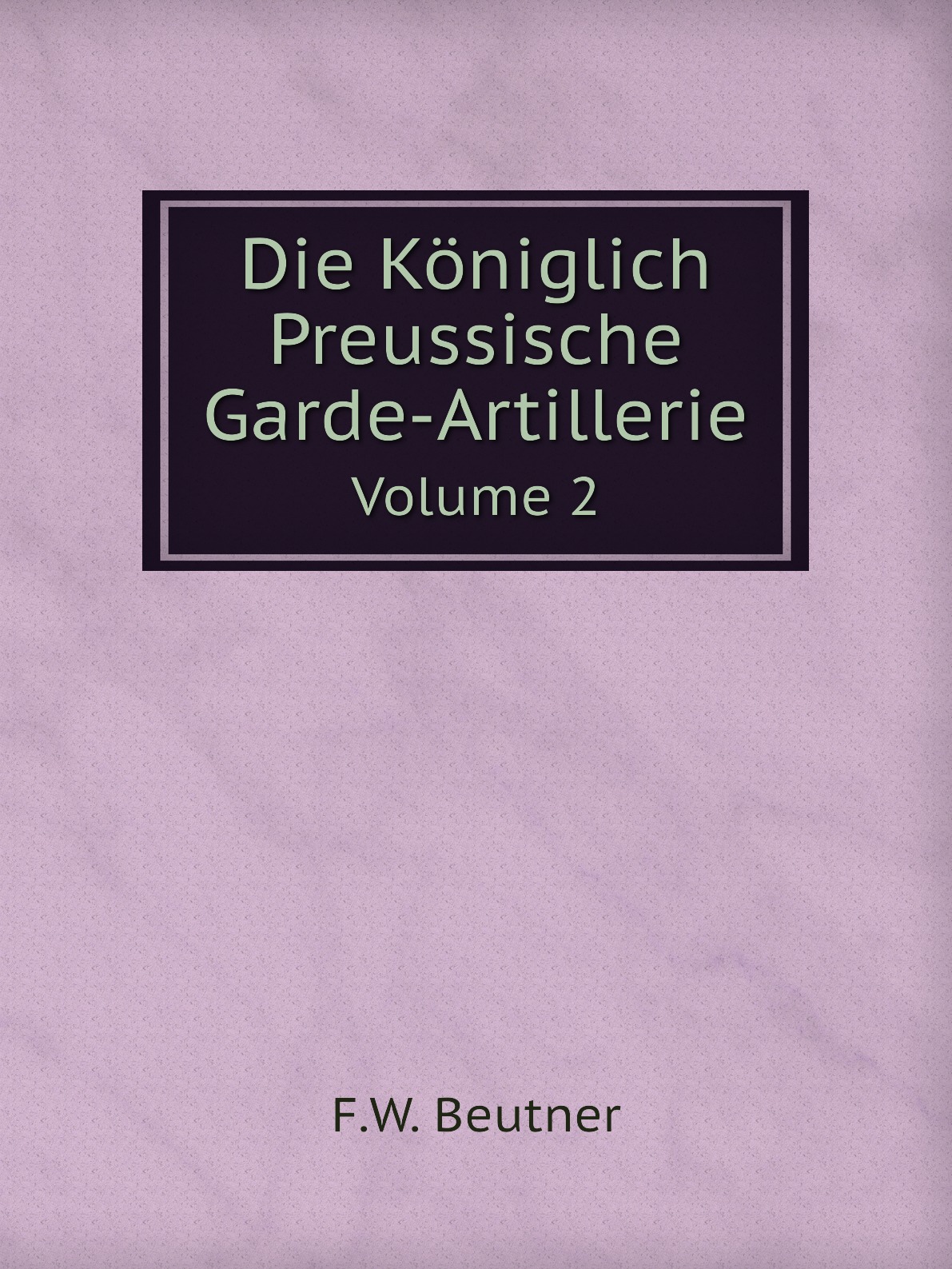 

Die Koniglich Preussische Garde-Artillerie