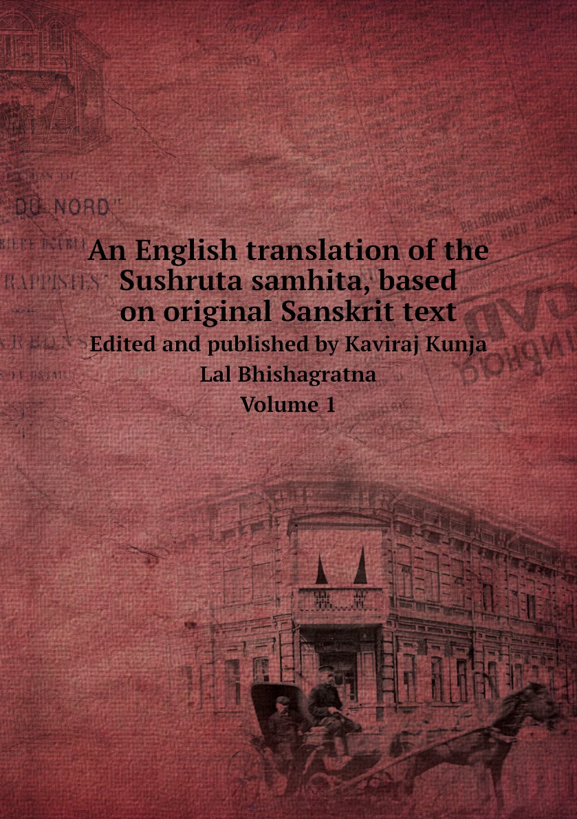 

An English translation of the Sushruta samhita, based on original Sanskrit text