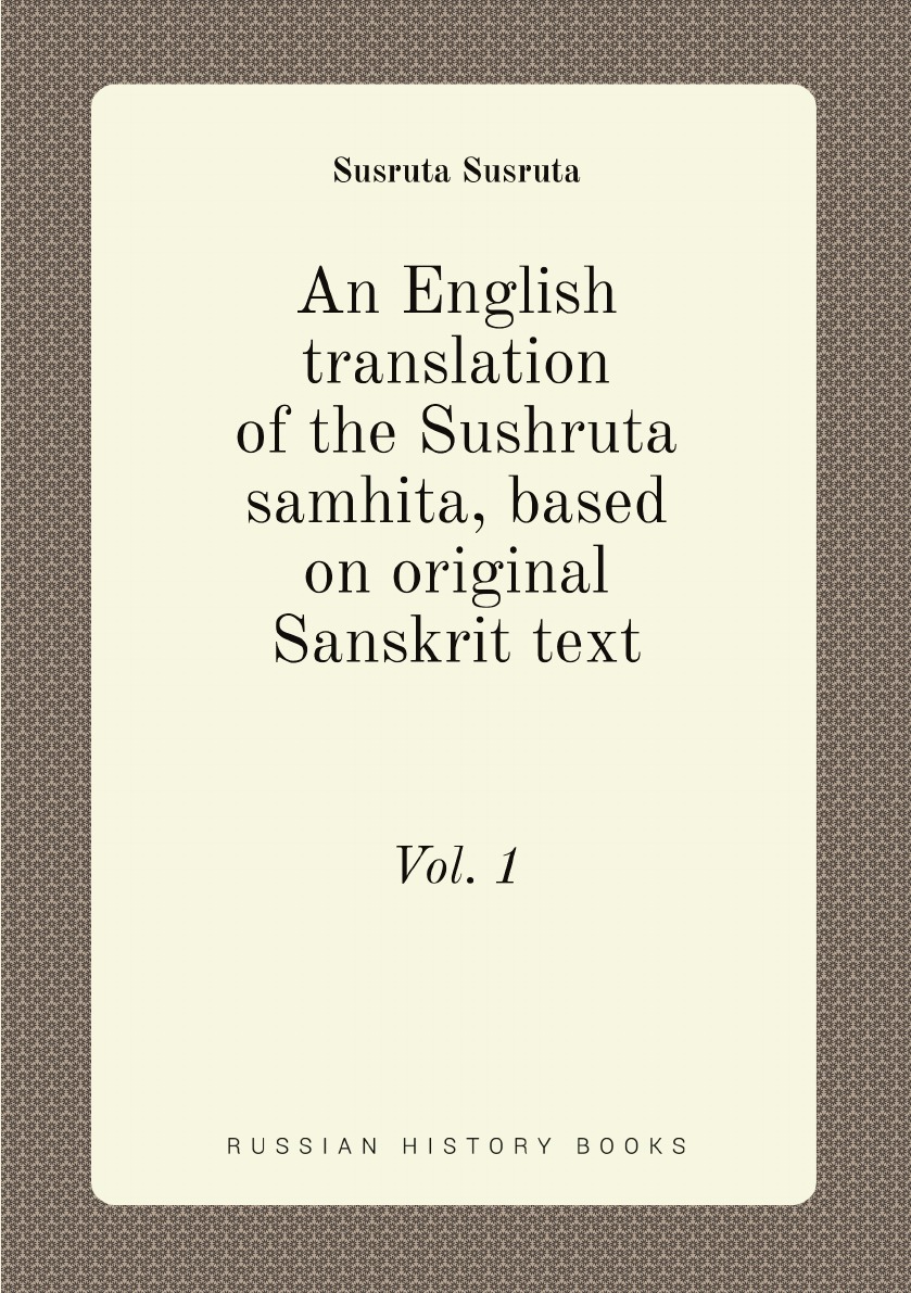 

An English translation of the Sushruta samhita, based on original Sanskrit text