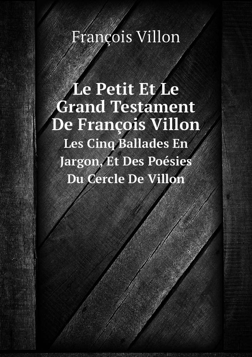 

Le Petit Et Le Grand Testament De Francois Villon