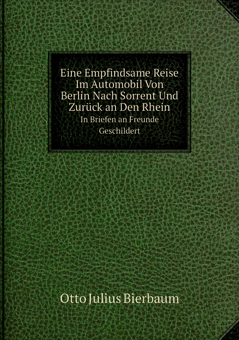 

Eine Empfindsame Reise Im Automobil Von Berlin Nach Sorrent Und Zuruck an Den Rhein