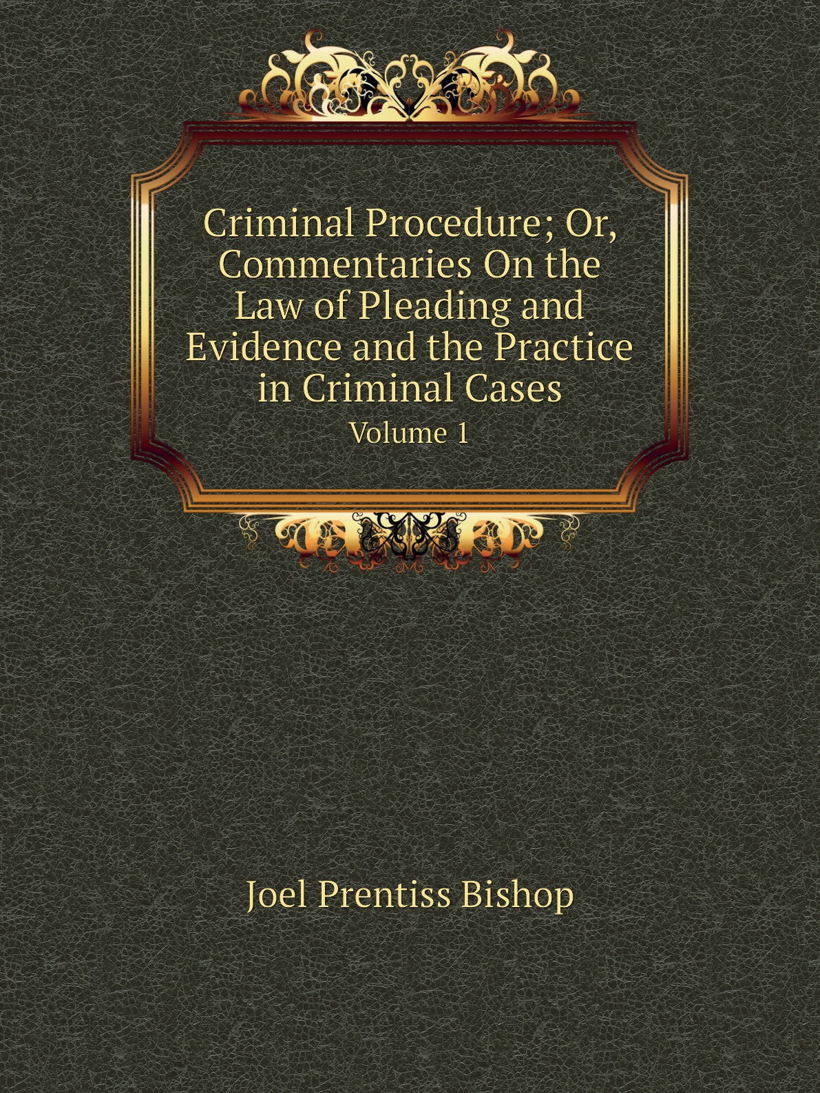 

Criminal Procedure; Or, Commentaries On the Law of Pleading and Evidence