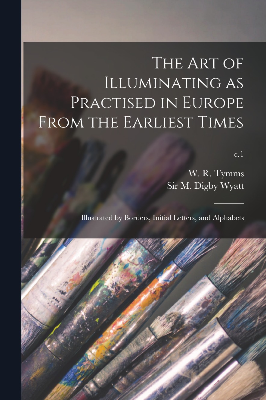 

The Art of Illuminating as Practised in Europe From the Earliest Times