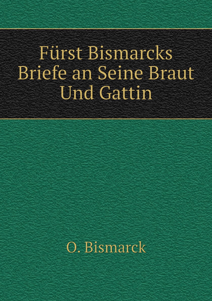 

Furst Bismarcks Briefe an Seine Braut Und Gattin