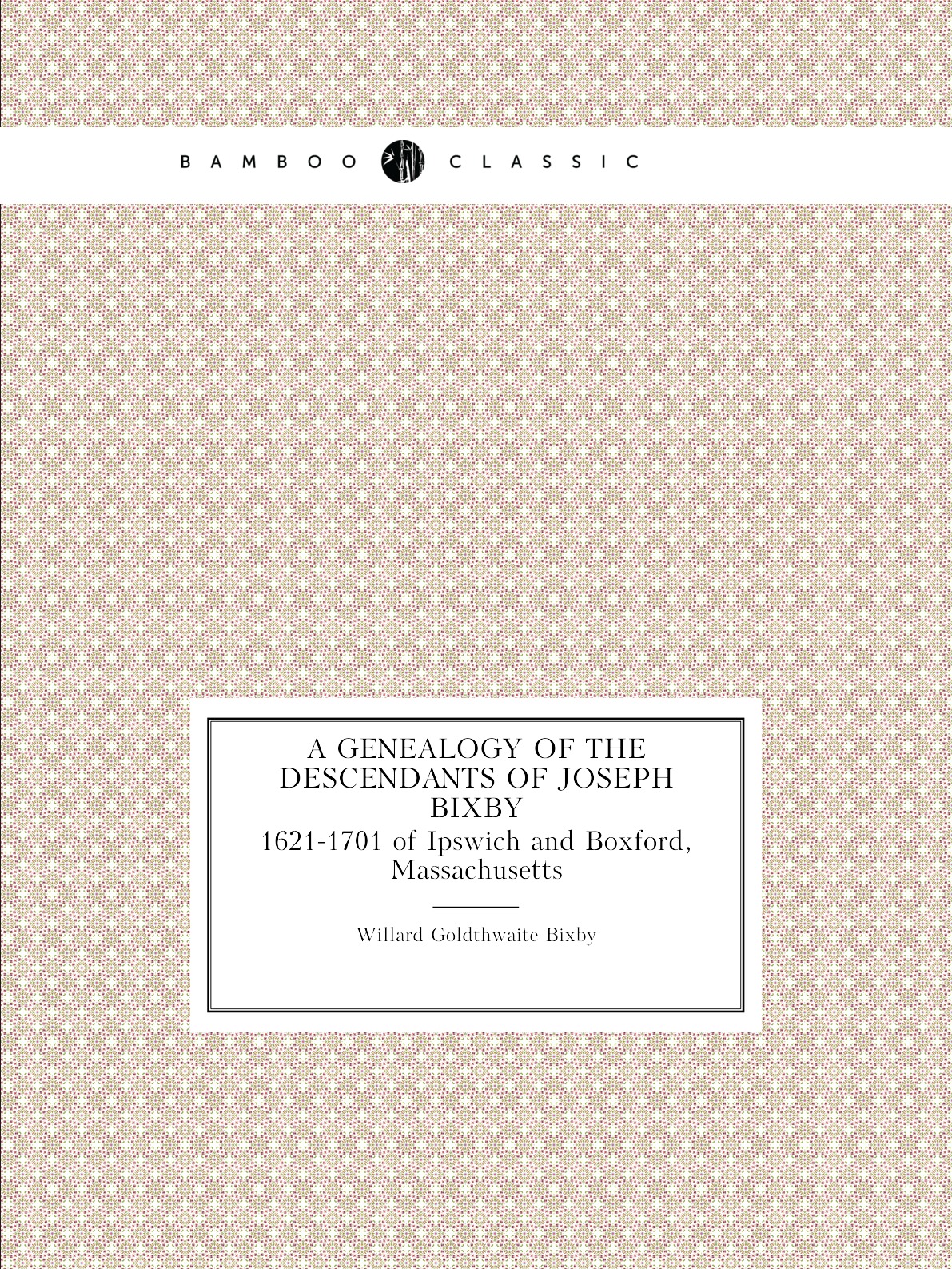 

A genealogy of the descendants of Joseph Bixby