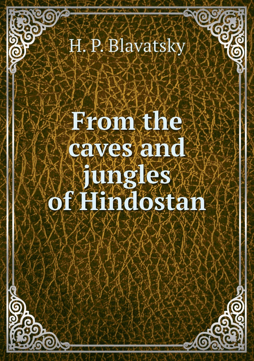 

From the caves and jungles of Hindostan