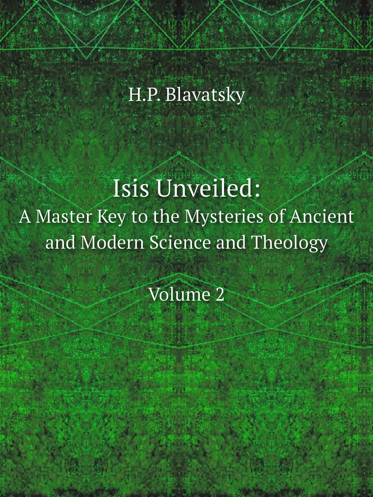 

Isis Unveiled: A Master Key to the Mysteries of Ancient and Modern Science and Theology