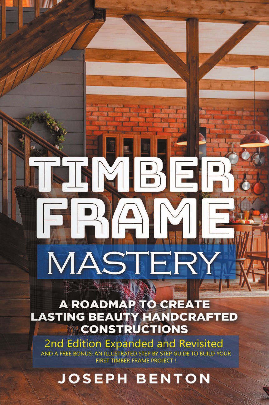 

Timber Frame Mastery. A Roadmap to Create Lasting Beauty Handcrafted Constructions