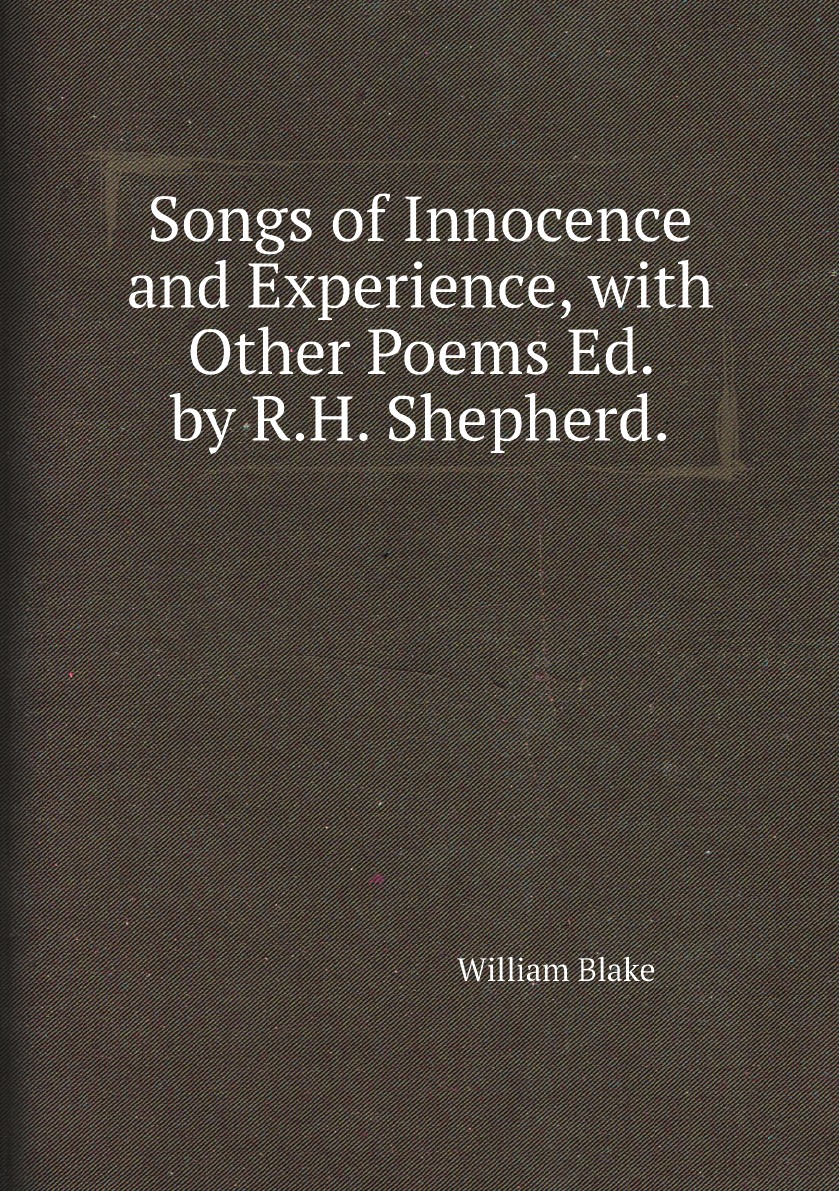 

Songs of Innocence and Experience, with Other Poems Ed. by R.H. Shepherd.