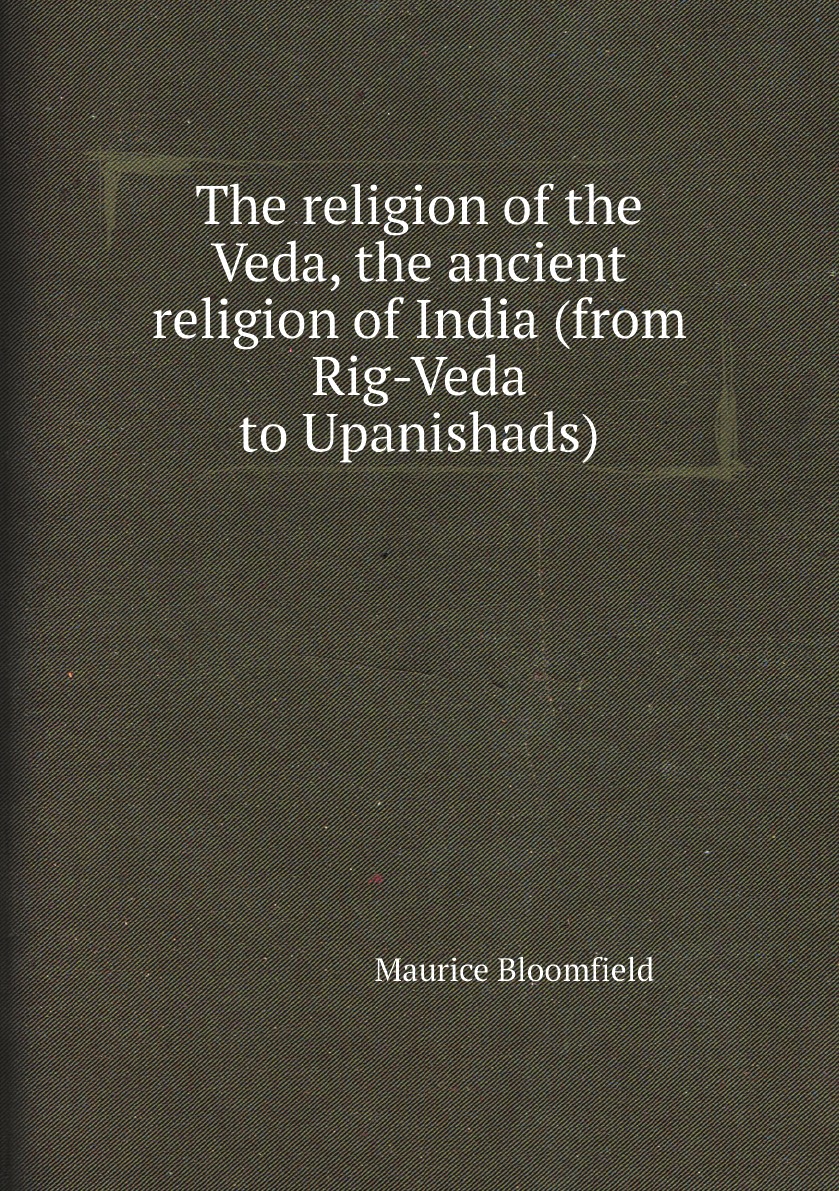 

The religion of the Veda, the ancient religion of India (from Rig-Veda to Upanishads)