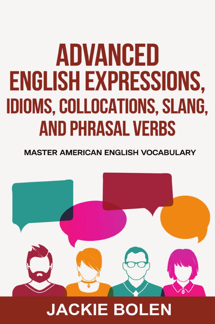 

Advanced English Expressions, Idioms, Collocations, Slang, and Phrasal Verbs