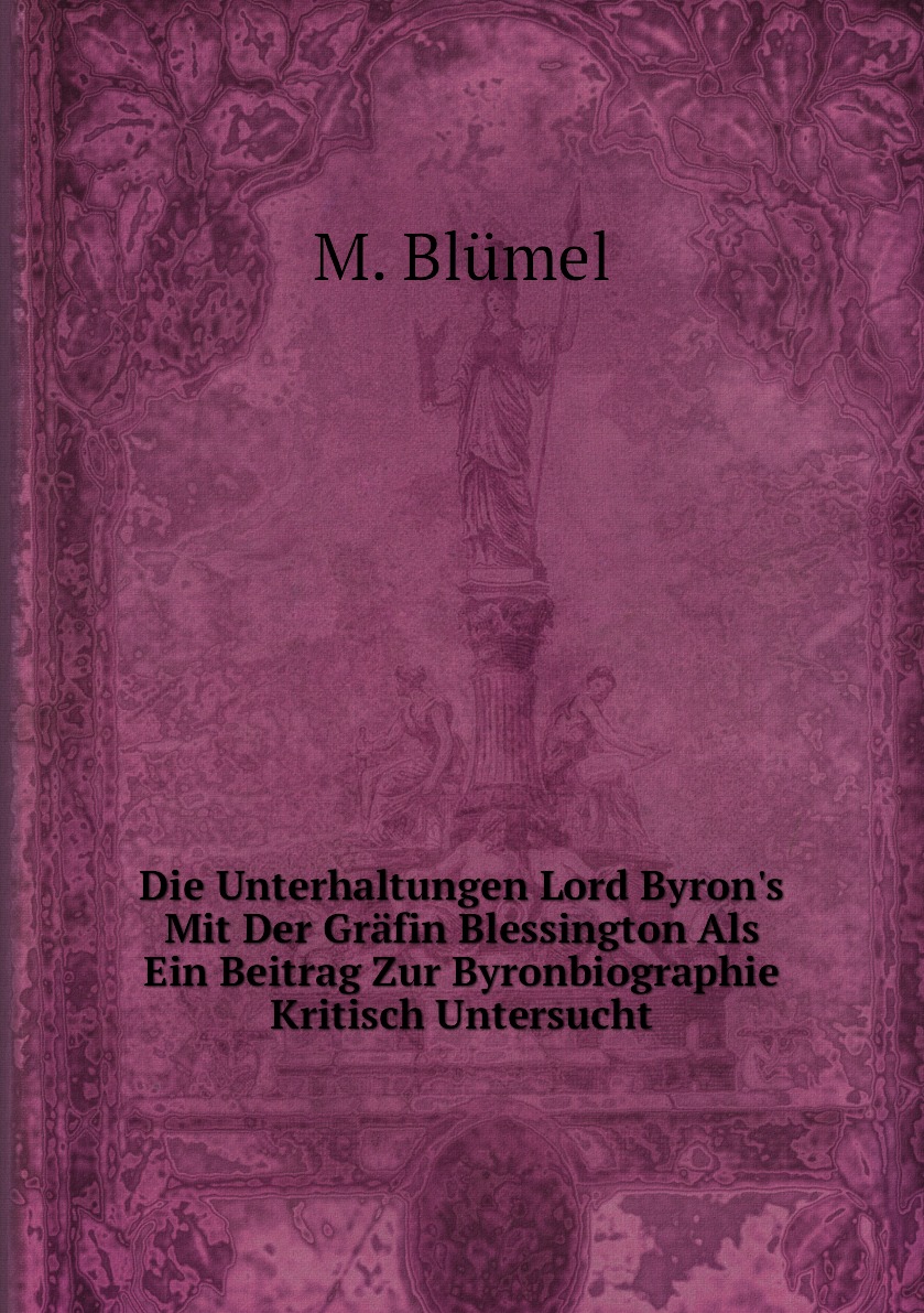 

Die Unterhaltungen Lord Byron's Mit Der Grafin Blessington Als Ein Beitrag Zur