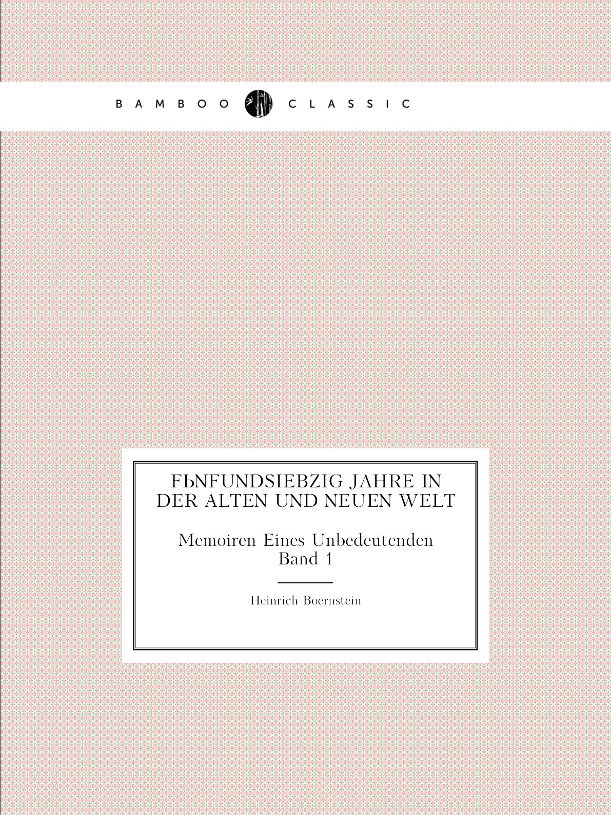 

Funfundsiebzig Jahre in Der Alten Und Neuen Welt