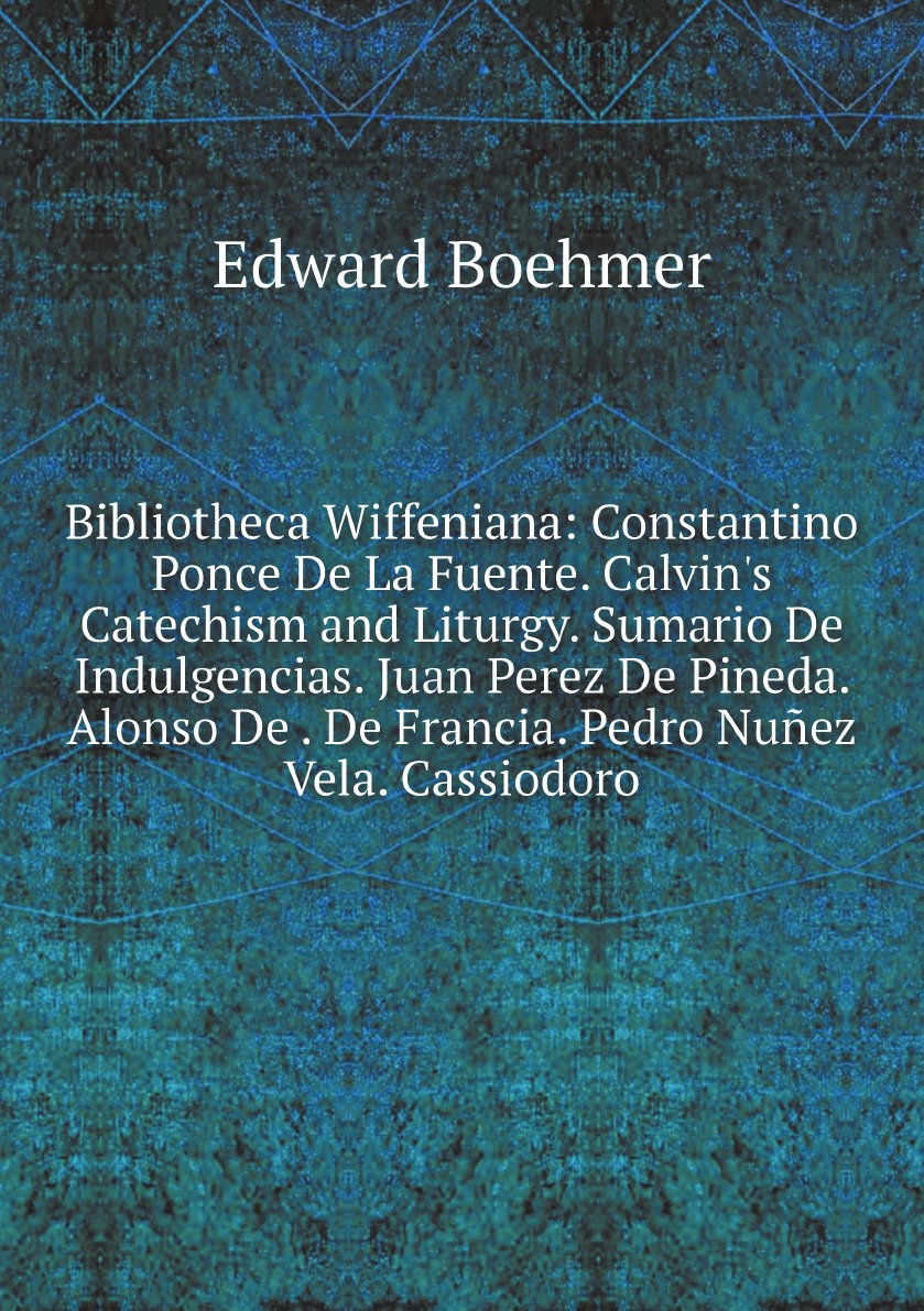 

Bibliotheca Wiffeniana:Constantino Ponce De La Fuente. Calvin's Catechism and Liturgy