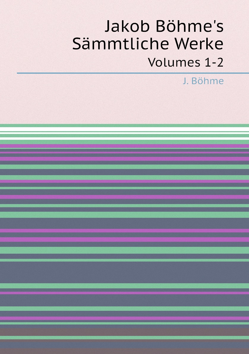 

Jakob Bohme's Sammtliche Werke