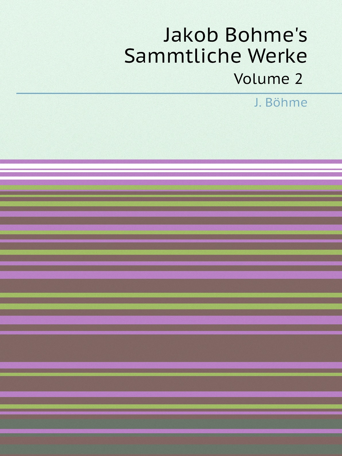 

Jakob Bohme's Sammtliche Werke