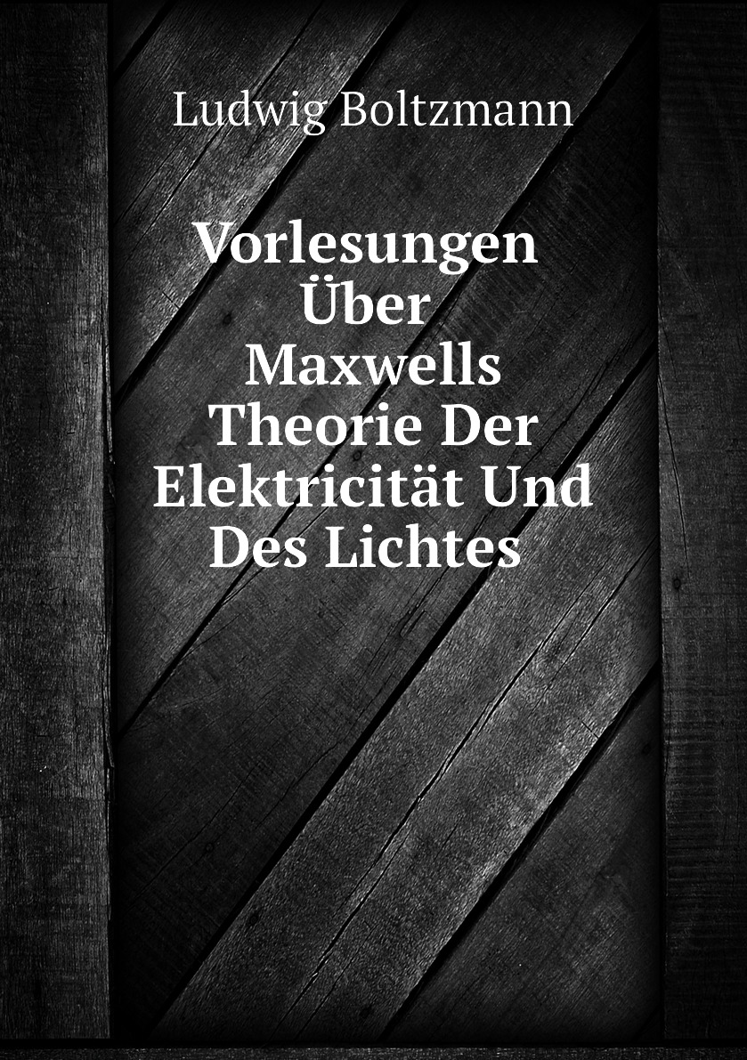 

Vorlesungen Uber Maxwells Theorie Der Elektricitat Und Des Lichtes