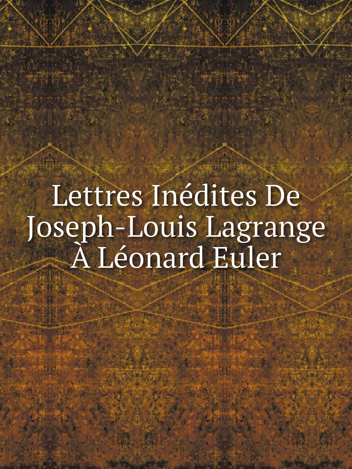 

Lettres Inedites De Joseph-Louis Lagrange A Leonard Euler