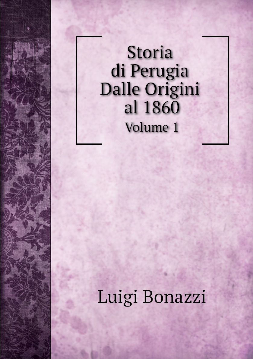 

Storia di Perugia Dalle Origini Al 1860, Volume 1
