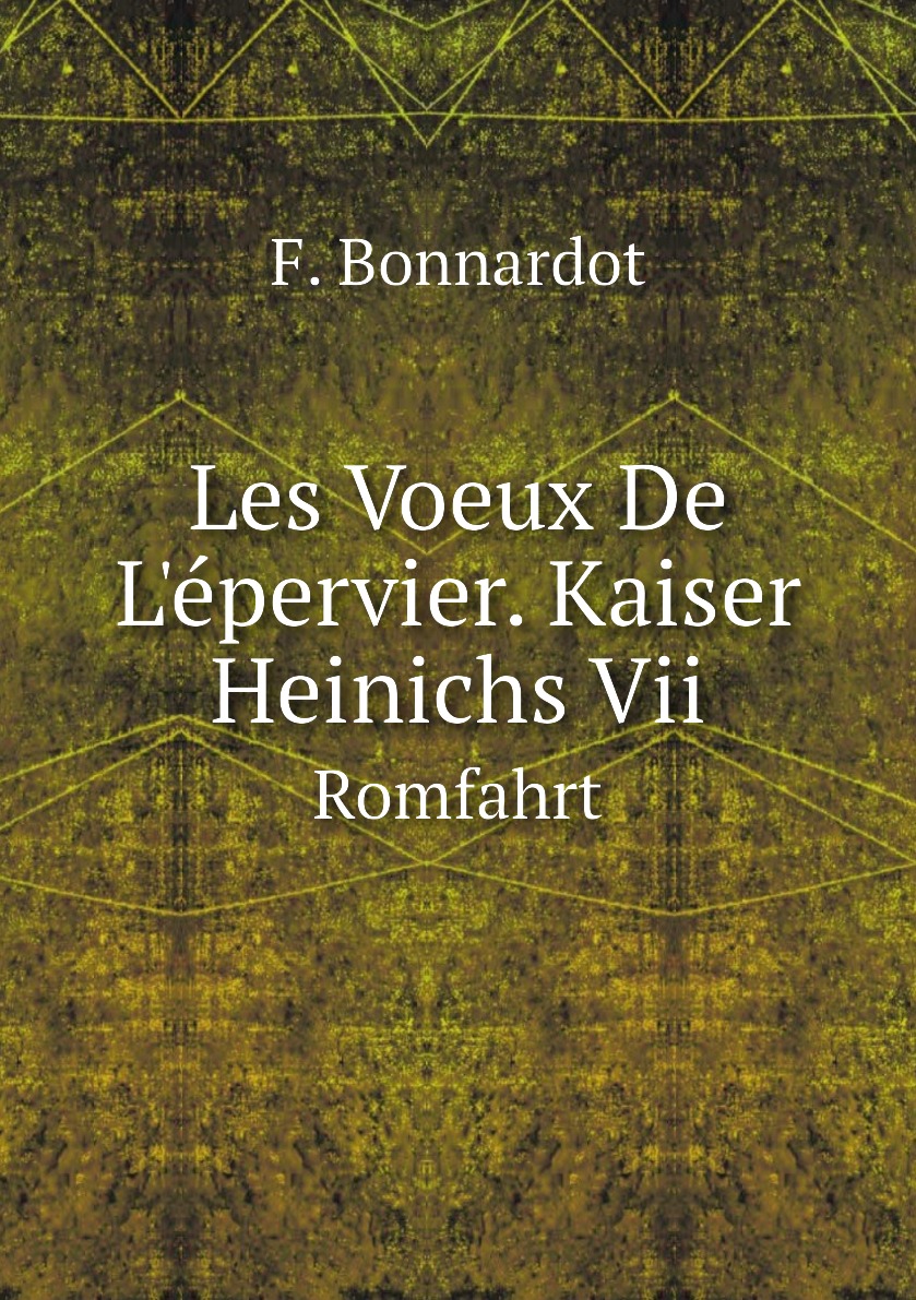 

Les Voeux De L'epervier. Kaiser Heinichs Vii.