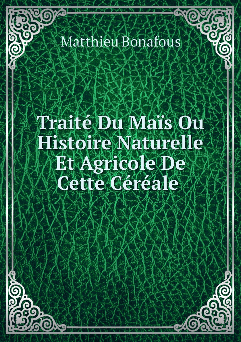 

Traite Du Mais Ou Histoire Naturelle Et Agricole De Cette Cereale