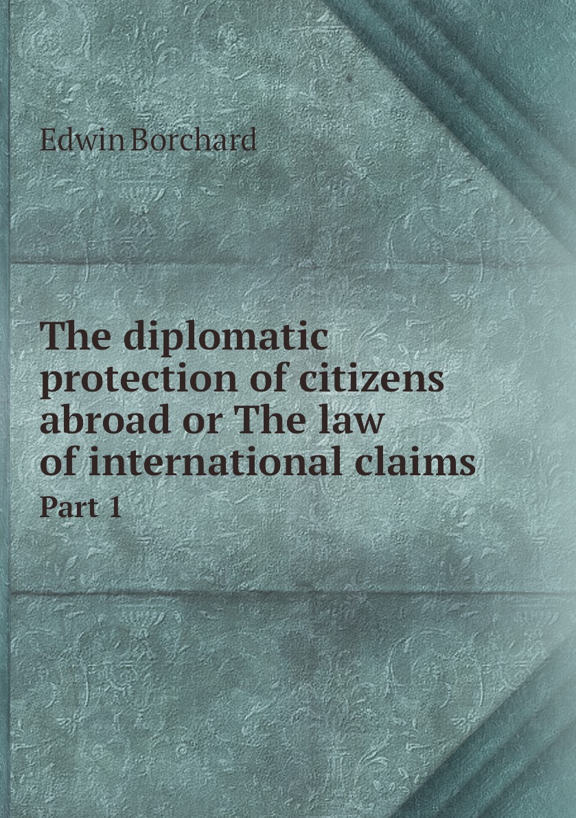 

The diplomatic protection of citizens abroad or The law of international claims. Part 1