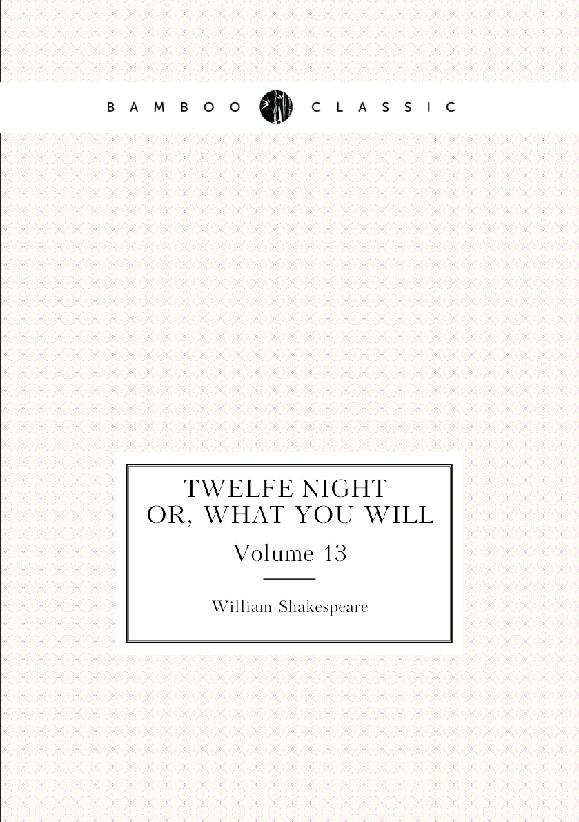 

Twelfe Night, Or, What You Will. Volume 13