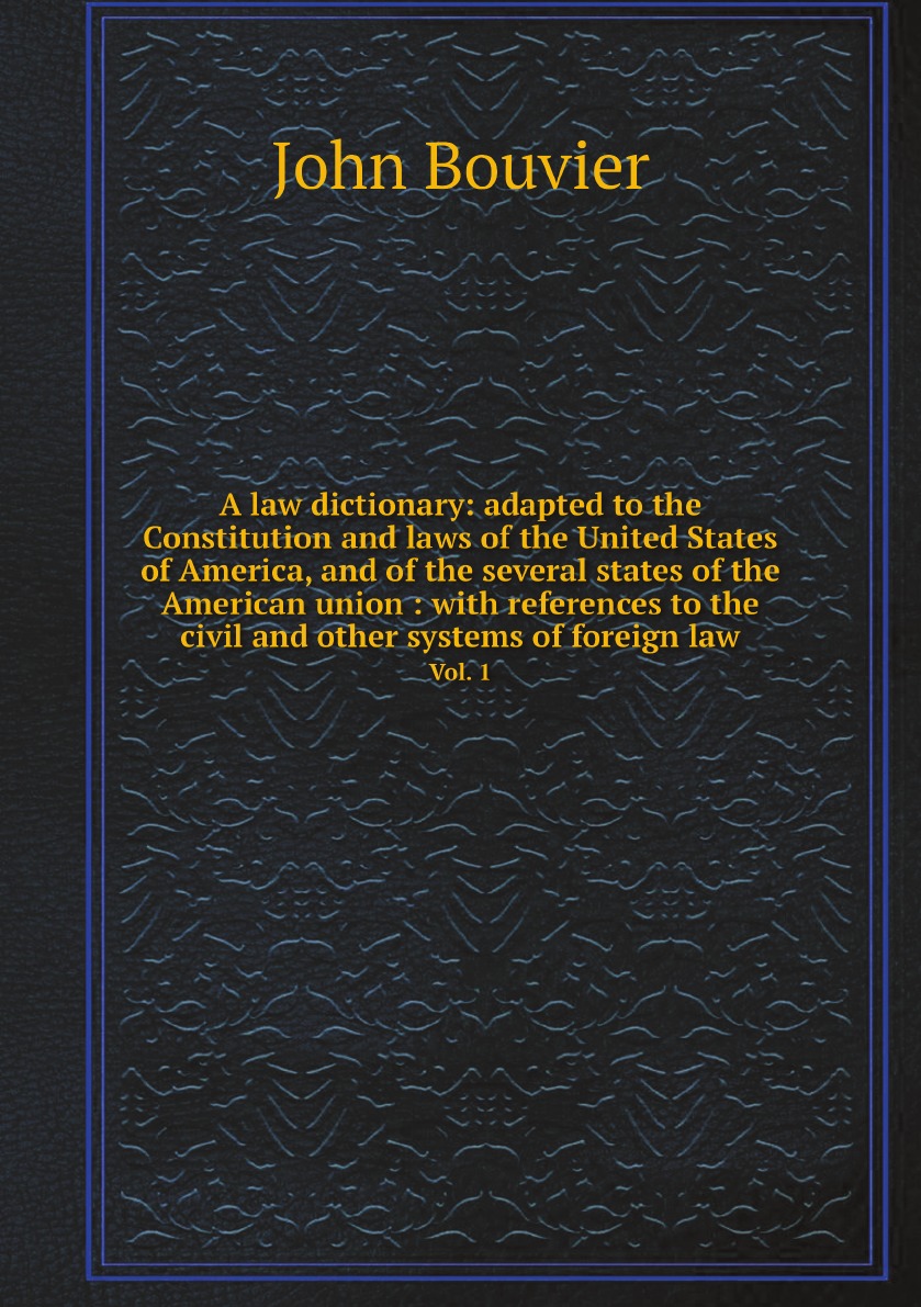 

A law dictionary:adapted to the Constitution and laws of the United States of America