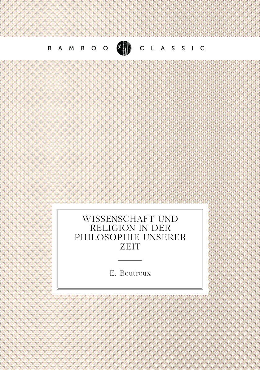 

Wissenschaft Und Religion in Der Philosophie Unserer Zeit