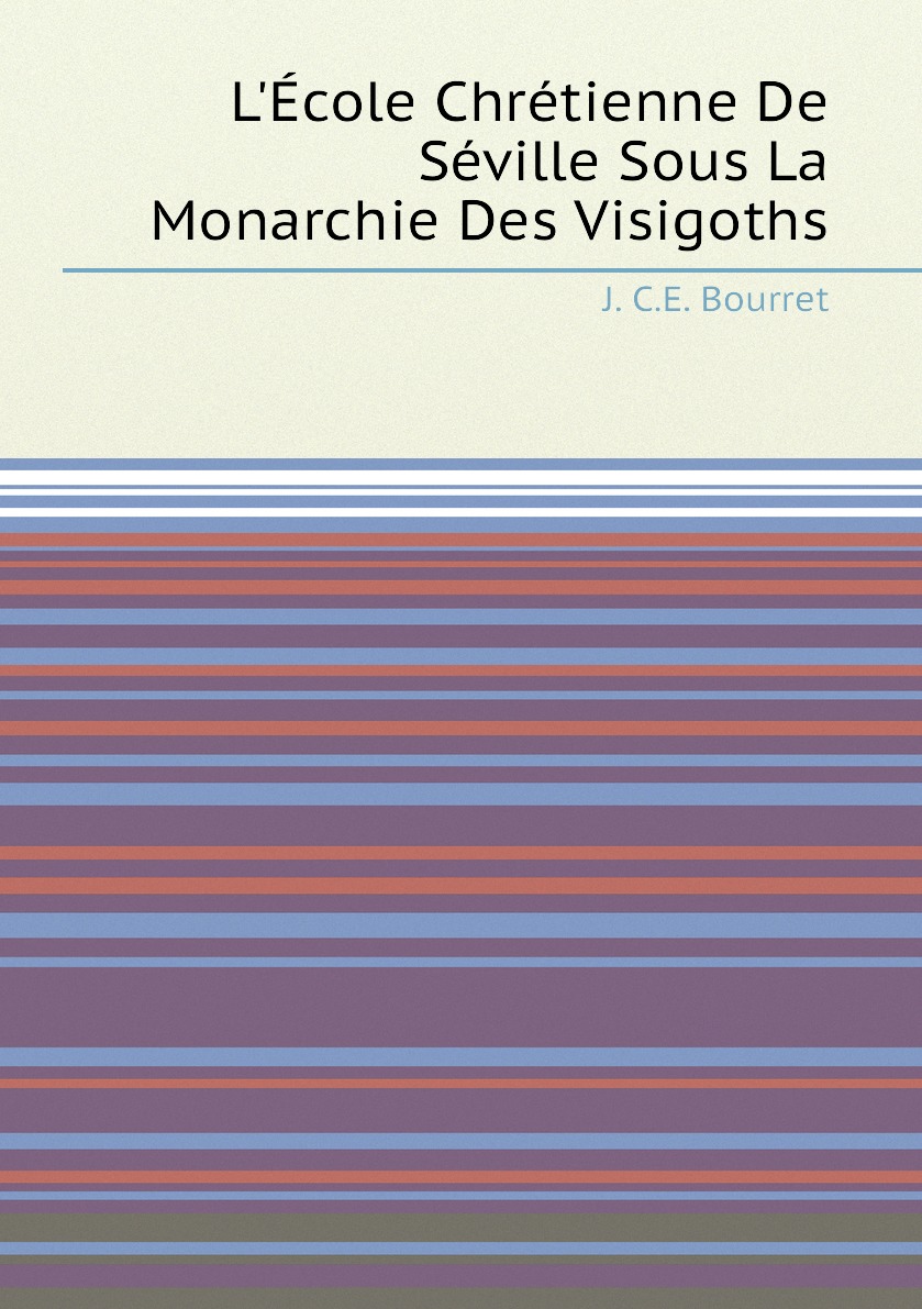 

L'Ecole Chretienne De Seville Sous La Monarchie Des Visigoths