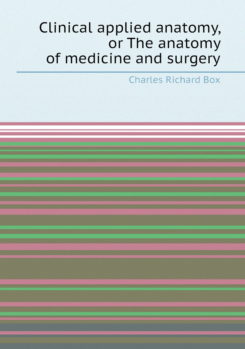 

Clinical applied anatomy, or The anatomy of medicine and surgery