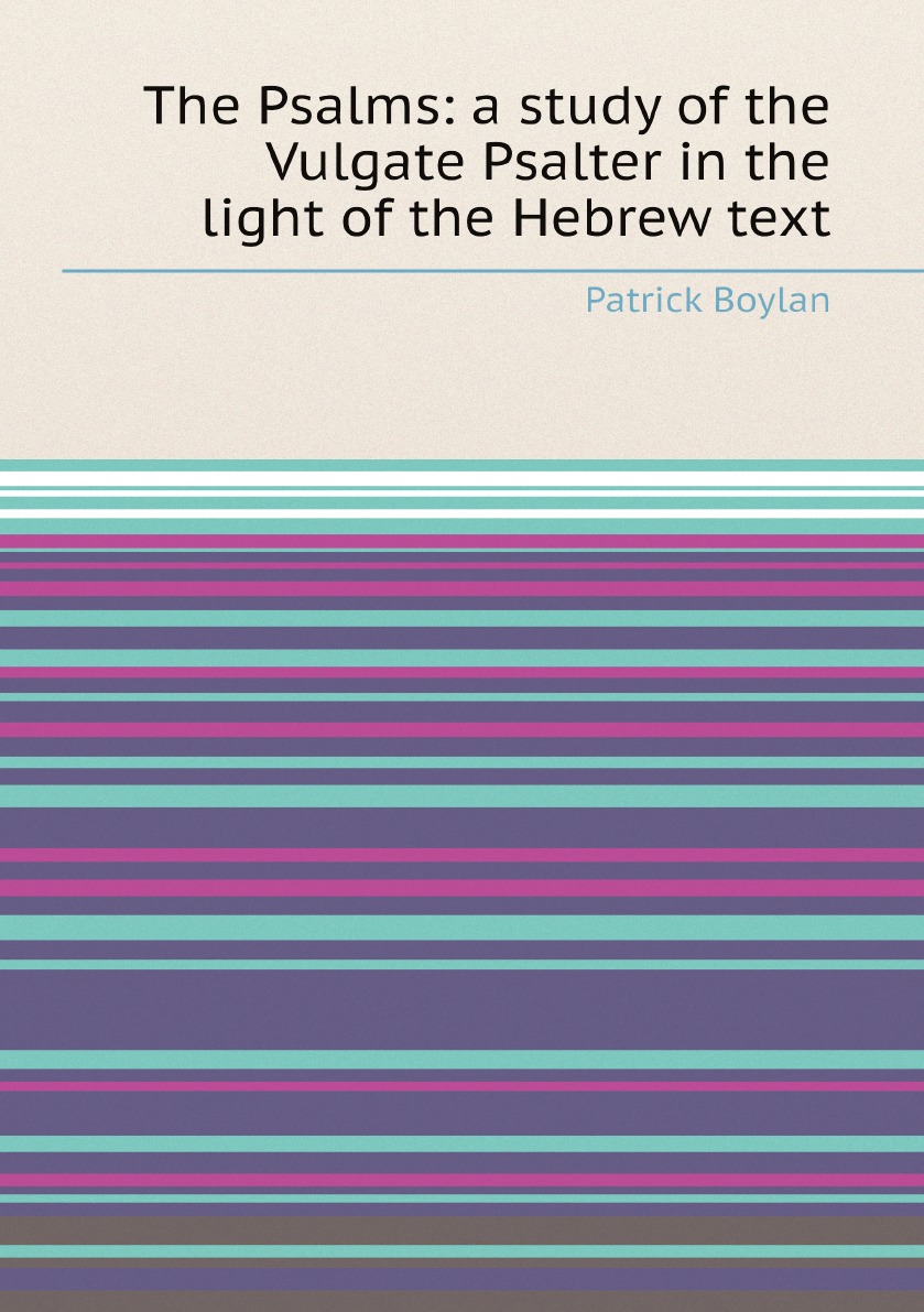 

The Psalms: a study of the Vulgate Psalter in the light of the Hebrew text
