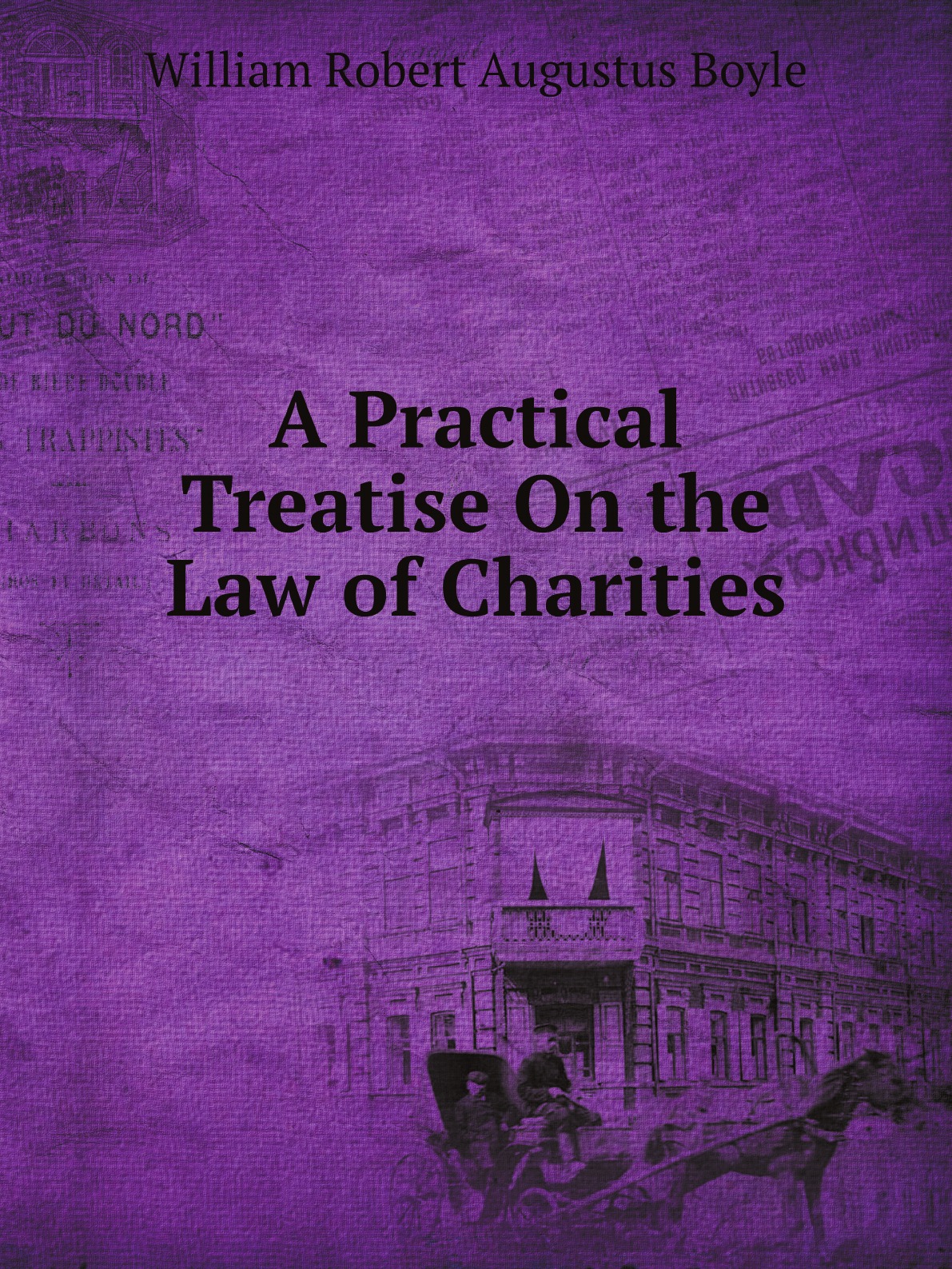 

A Practical Treatise On the Law of Charities
