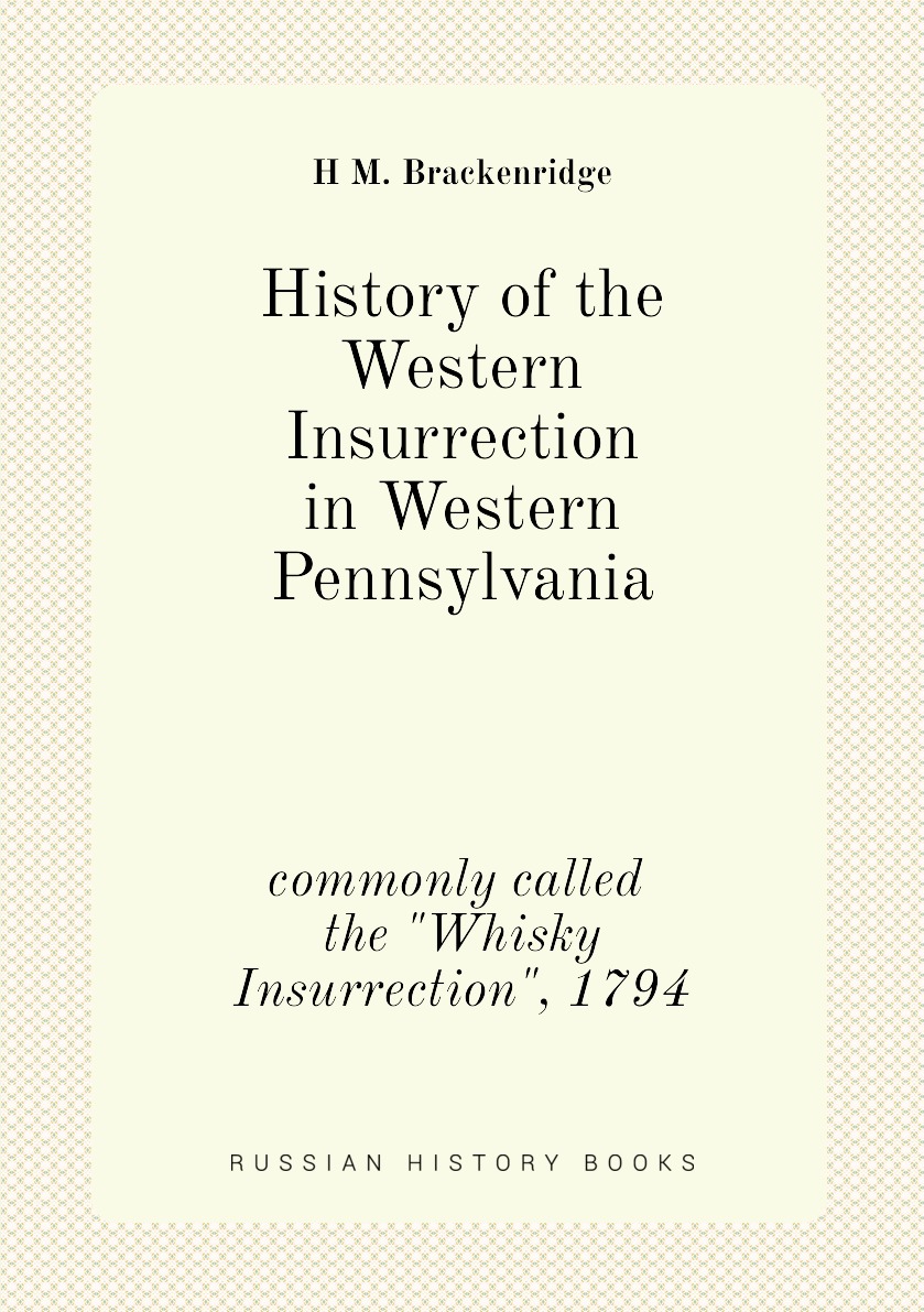 

History of the Western Insurrection in Western Pennsylvania, commonly called the Whisky