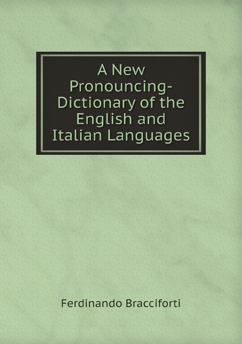 

A New Pronouncing-Dictionary of the English and Italian Languages