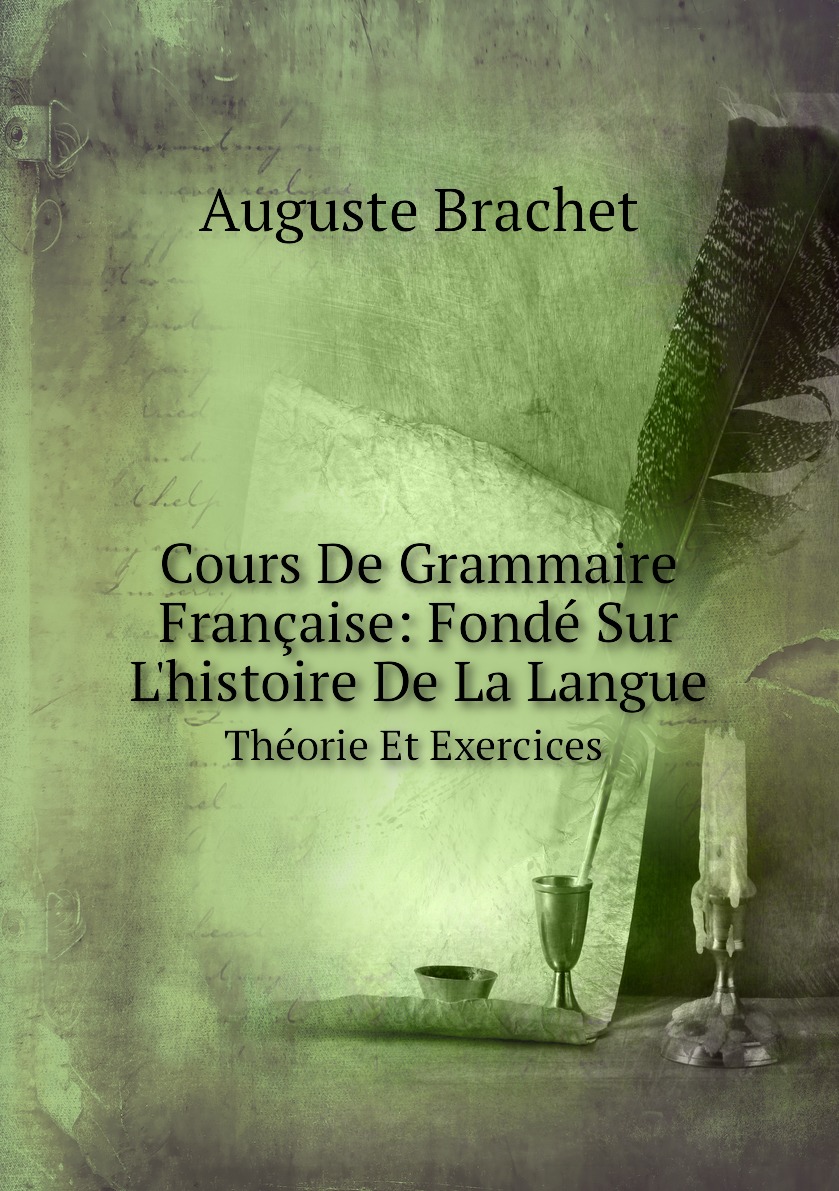 

Cours De Grammaire Francaise: Fonde Sur L'histoire De La Langue