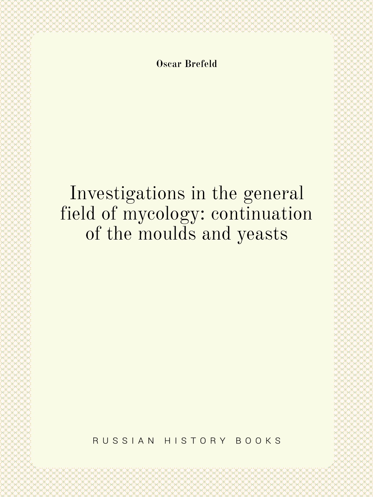 

Investigations in the general field of mycology: continuation of the moulds and yeasts