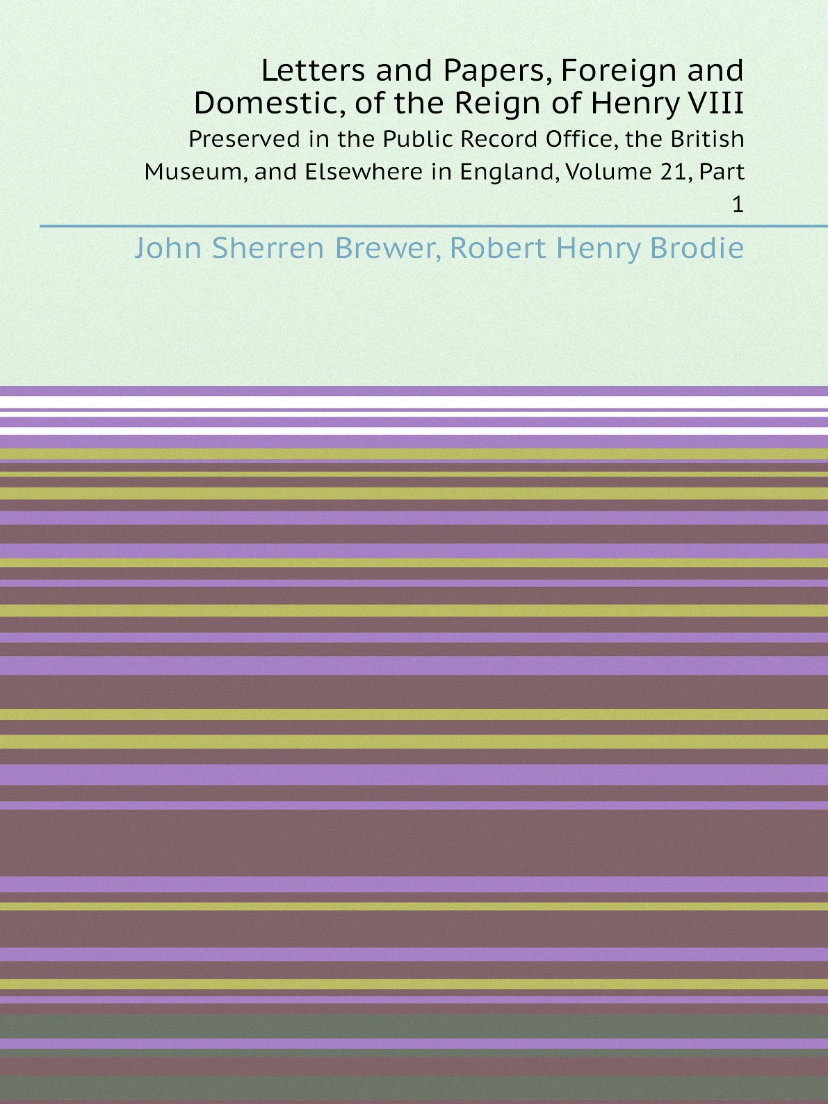 

Letters and Papers, Foreign and Domestic, of the Reign of Henry VIII