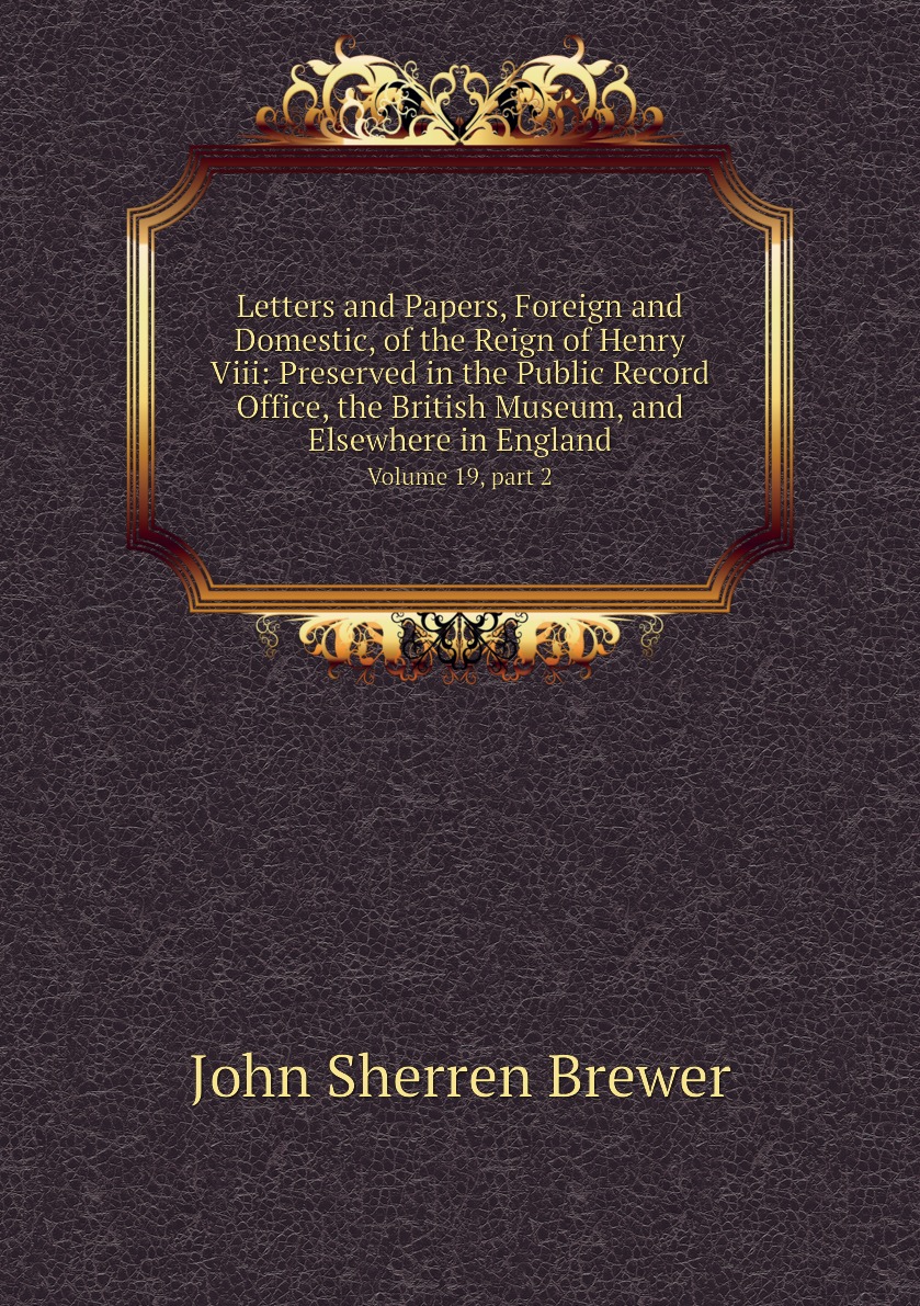 

Letters and Papers, Foreign and Domestic, of the Reign of Henry Viii