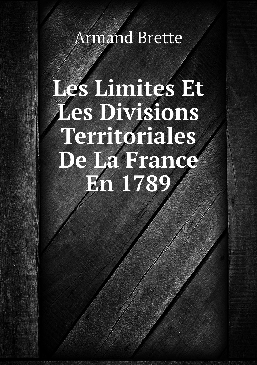 

Les Limites Et Les Divisions Territoriales De La France En 1789