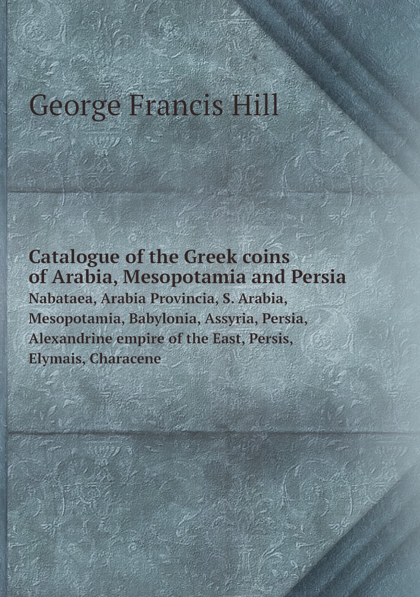 

Catalogue of the Greek coins of Arabia, Mesopotamia and Persia