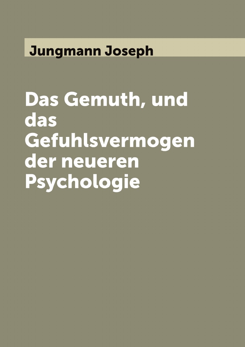 

Das Gemuth, und das Gefuhlsvermogen der neueren Psychologie