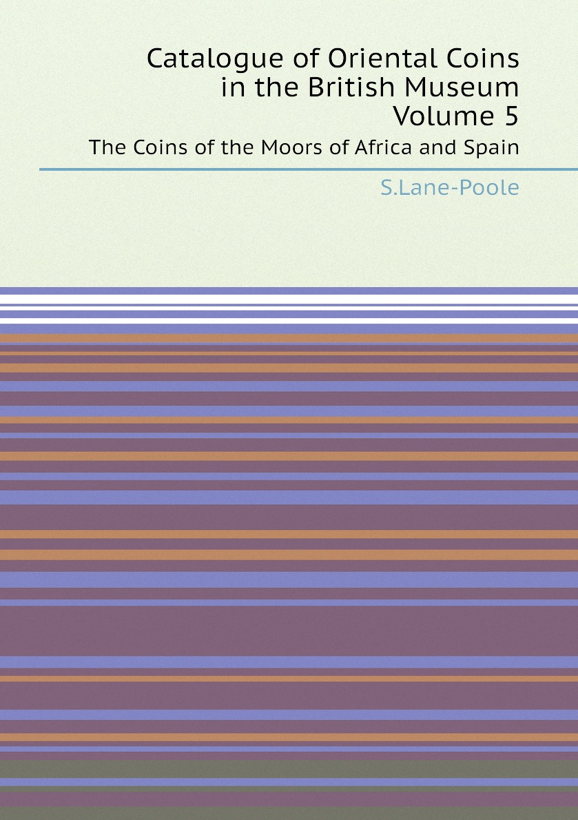 

Catalogue of Oriental Coins in the British Museum, Volume 5