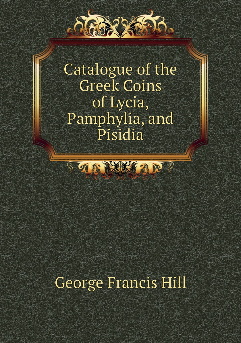 

Catalogue of the Greek Coins of Lycia, Pamphylia, and Pisidia