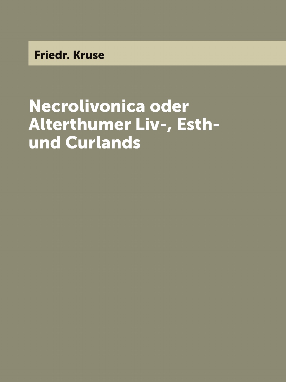 

Necrolivonica oder Alterthumer Liv-, Esth- und Curlands